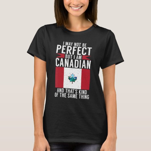 I may not perfect but i am Canadian and thats the T-Shirt (Vorderseite)