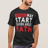 I May Start Talking About Math – Funny STEM Lover  T-Shirt (Vorderseite)