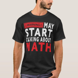 I May Start Talking About Math – Funny STEM Lover  T-Shirt