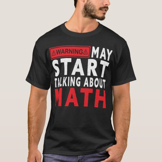 I May Start Talking About Math – Funny STEM Lover  T-Shirt (Vorderseite)