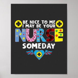 I Maybe Your Nurse Someday Be Nice Nursing Gift Poster