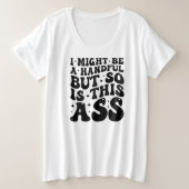 I MIGHT BE A HANDFUL  GROßE GRÖßE T-Shirt (Design vorne)