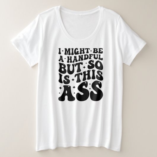 I MIGHT BE A HANDFUL  GROßE GRÖßE T-Shirt (Design vorne)