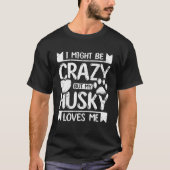 I might be crazy but my siberian husky loves me T-Shirt (Vorderseite)