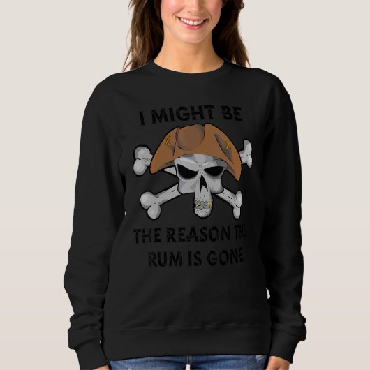 I Might be the REASON the RUM is GONE Pirate Day Sweatshirt (Vorderseite)