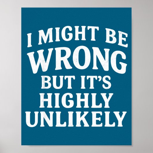 I Might Be Wrong But It's Highly Unlikely Sarcasti Poster (Vorne)
