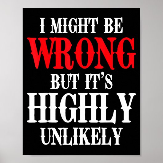 I Might Be Wrong But It's Highly Unlikely Sarcasti Poster (Vorne)