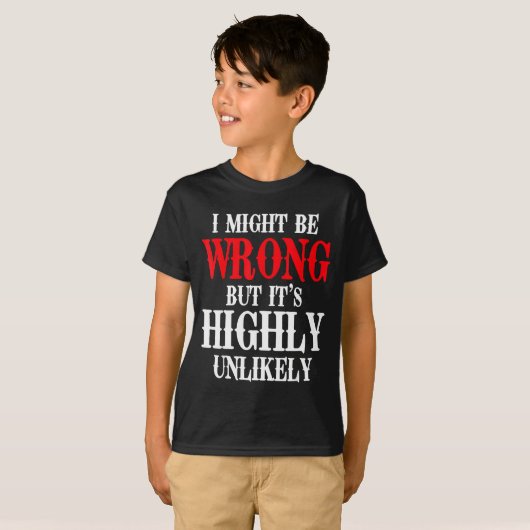 I Might Be Wrong But It's Highly Unlikely Sarcasti T-Shirt (Vorne ganz)
