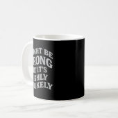 I Might Be Wrong But Its Unlikely Funny Sarcastic Kaffeetasse (Vorderseite Links)