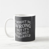 I Might Be Wrong But Its Unlikely Funny Sarcastic  Kaffeetasse (Links)