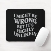 I Might Be Wrong But Its Unlikely Funny Sarcastic Mousepad (Mit Mouse)