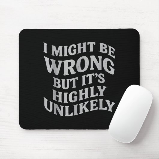 I Might Be Wrong But Its Unlikely Funny Sarcastic Mousepad (Mit Mouse)