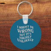 I Might Be Wrong But Its Unlikely Funny Sarcastic  Schlüsselanhänger (Vorderseite)