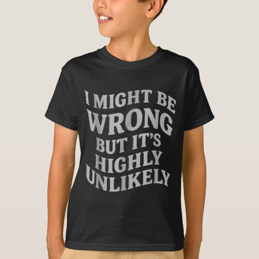 I Might Be Wrong But Its Unlikely Funny Sarcastic  T-Shirt (Vorderseite)