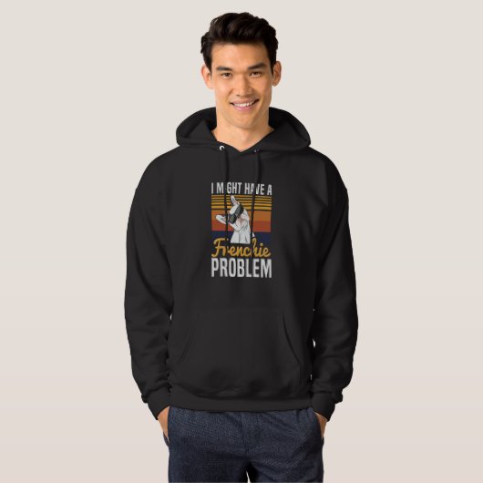 I might have a frenchie problem Quote for a French Hoodie (Vorne ganz)