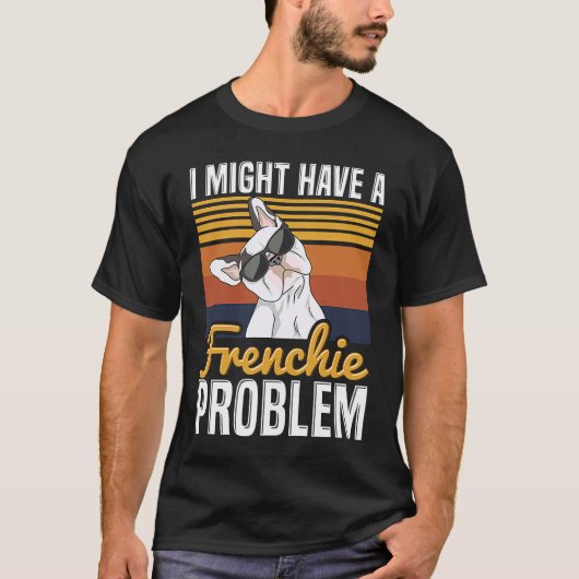I might have a frenchie problem Quote for a French T-Shirt (Vorderseite)