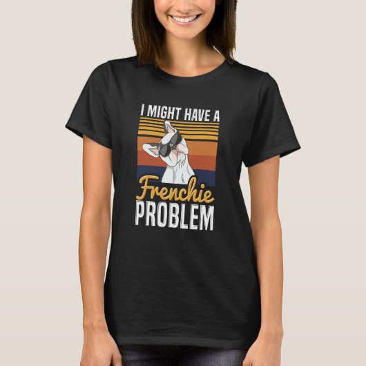 I might have a frenchie problem Quote for a French T-Shirt (Vorderseite)
