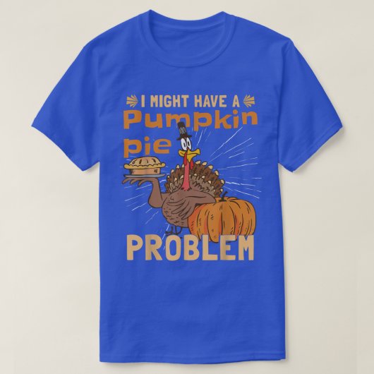 I Might Have A Pumpkin Pie ProblemTurkey Pumpkin P T-Shirt (Design vorne)