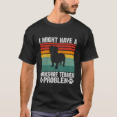 I Might Have A Yorkshire Terrier Problem Yorkshire T-Shirt (Vorderseite)