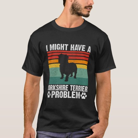 I Might Have A Yorkshire Terrier Problem Yorkshire T-Shirt (Vorderseite)