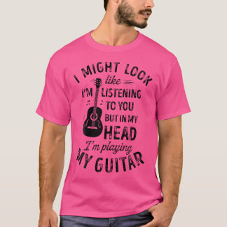 I Might Look Like I'M Listening to You Funny Guita T-Shirt