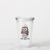 I Might Need Coffee Later - Funny Owl Humor Acryltrinkbecher (Rückseite)