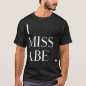 I Miss Abe T-Shirt (Vorderseite)