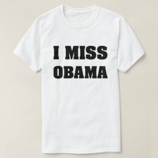 I Miss Obama Anti Trump T - Shirt