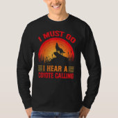 I Must Go I Hear A Coyote Calling Hunting Jokes T-Shirt (Vorderseite)
