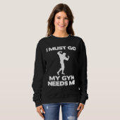 I Must Go My Gym Needs Me Workout Gym Sweatshirt (Vorne ganz)