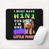 I Must Have H1n1 Cus I'm One Sick Little Ggy Weari Mousepad (Mit Mouse)