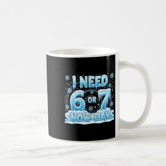 I Need 6 7 Snow Days Funny 67 Teacher Student Six Kaffeetasse (Rechts)