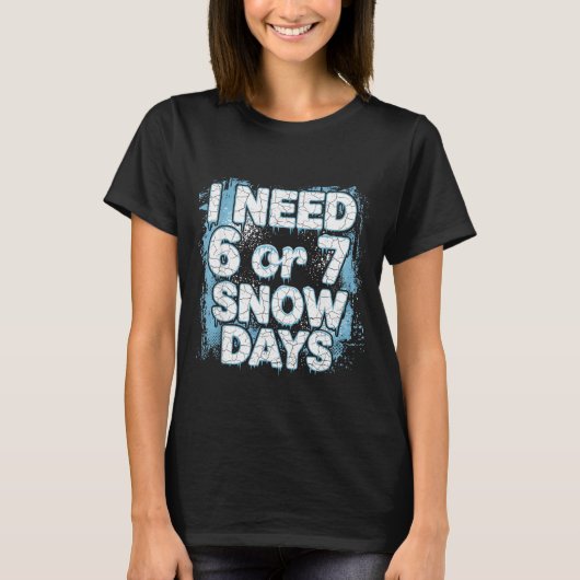 I Need 6 7 Snow Days Funny 67 Teacher Winter Schoo T-Shirt (Vorderseite)
