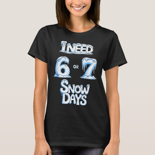 I Need 6 7 Snow Days Funny 67 Teacher Winter Schoo T-Shirt (Vorderseite)