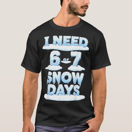 I Need 6 7 Snow Days Funny Snowy Day Teacher Schoo T-Shirt (Vorderseite)