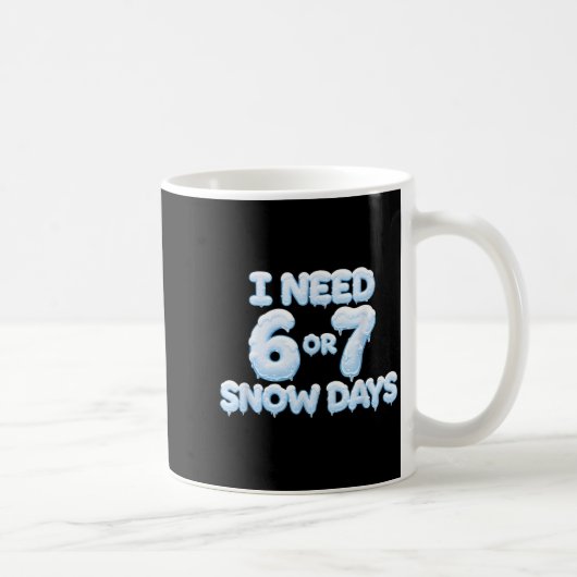 I Need 6 7 Snow Days Funny Snowy Days Teacher And Kaffeetasse (Rechts)