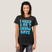 I Need 6 7 Snow Days Funny Teacher Winter Meme  T-Shirt (Vorne ganz)
