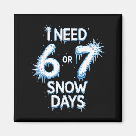 I Need 6 7 Snow Days Snowy Day Teacher And School Magnet (Vorne)