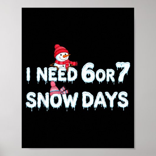 I Need 6 Ou 7 Snow Days Six Seven Snowy Day  Poster (Vorne)