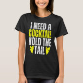 I NEED A COCKTAIL HOLD THE TAIL Joke Drinking Alco T-Shirt (Vorderseite)