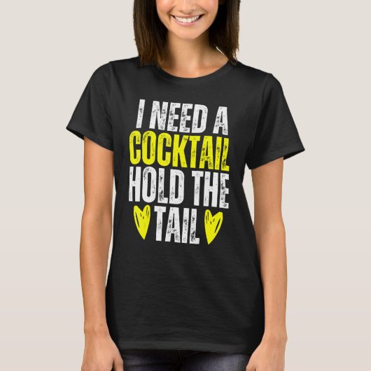 I NEED A COCKTAIL HOLD THE TAIL Joke Drinking Alco T-Shirt (Vorderseite)