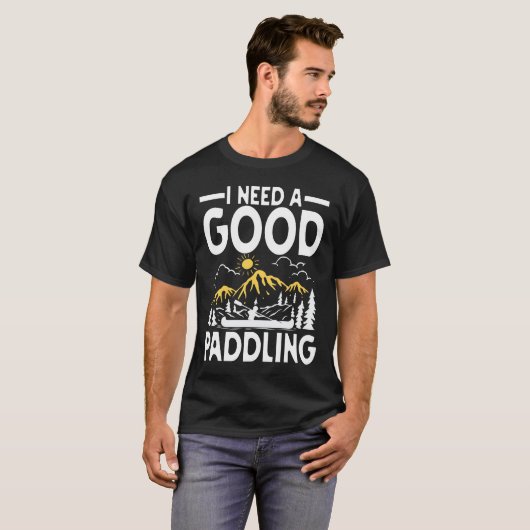 I Need a Good Paddling - Canoe Kayak T-Shirt (Vorne ganz)