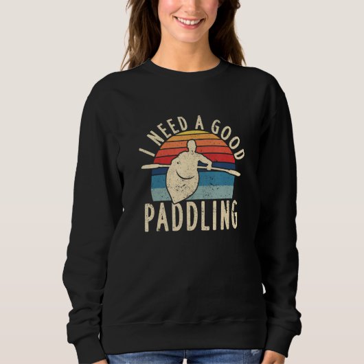 I Need A Good Paddling Kayaking River Whitewater R Sweatshirt (Vorderseite)