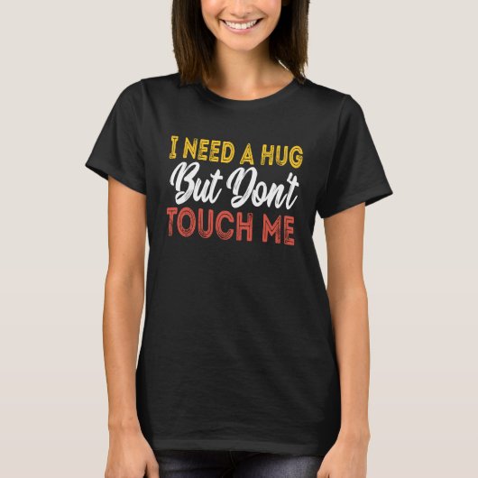 I Need A Hug But Don't Touch Me T-Shirt (Vorderseite)