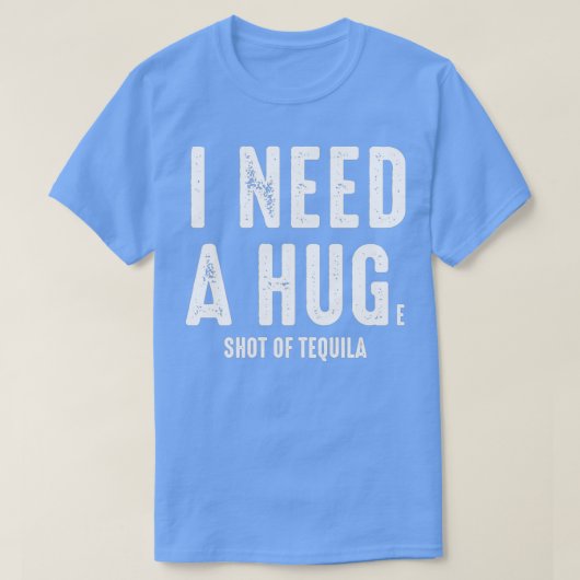 I Need a Hug Huge Shot Of Tequila Funny Drinking P T-Shirt (Design vorne)