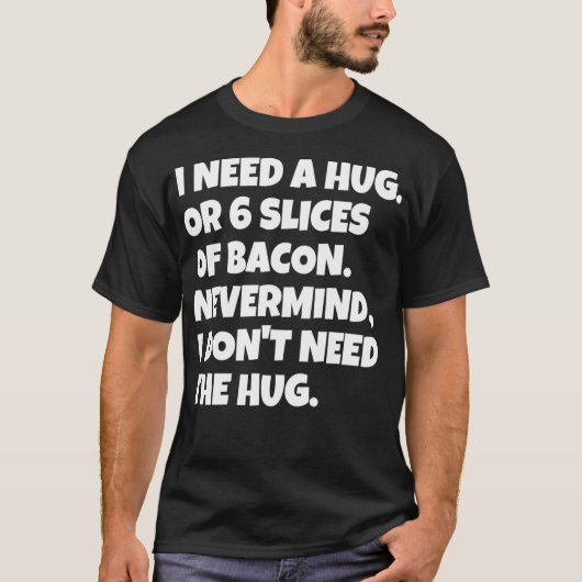 I Need A Hug Or 6 Slices Of Bacon Tshirt Funny Ket (Vorderseite)