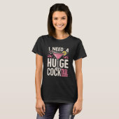 I Need a Huge Cocktail Adult Joke Funny Drinking  T-Shirt (Vorne ganz)