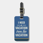 I Need a Vacation from This Vacation Travel Humor Gepäckanhänger (Vorderseite vertikal)