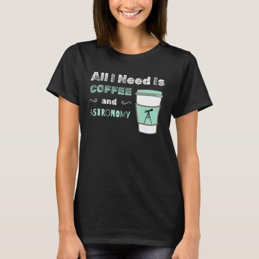 I Need Coffee and Astronomy  cosmology space physi T-Shirt (Vorderseite)