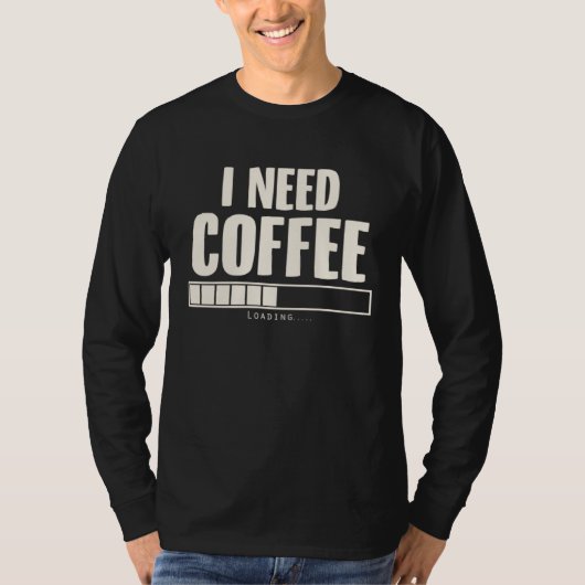 i Need Coffee Coffee   Coffee Loading T-Shirt (Vorderseite)